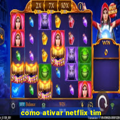 como ativar netflix tim